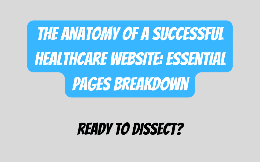 The Anatomy of a Successful Healthcare Website: Essential Pages Breakdown