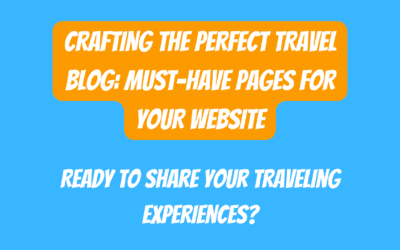 Crafting the Perfect Travel Blog: Must-Have Pages for your Website