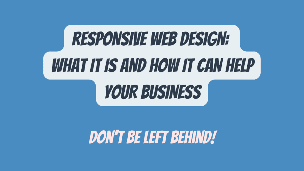 Responsive Web Design: What It Is And How It Can Help Your Business